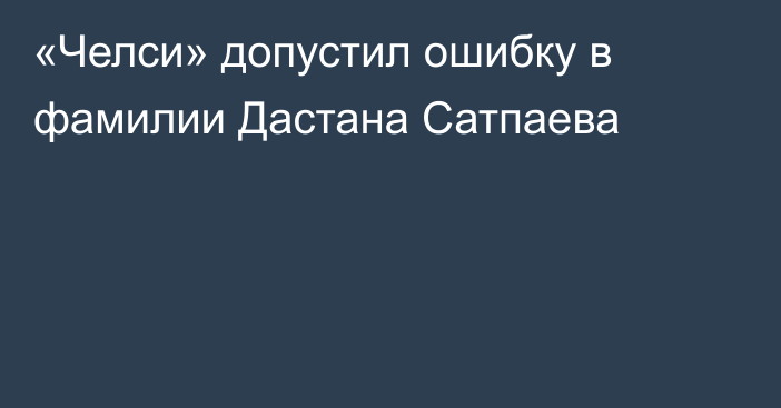 «Челси» допустил ошибку в фамилии Дастана Сатпаева