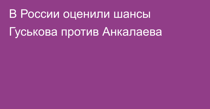 В России оценили шансы Гуськова против Анкалаева