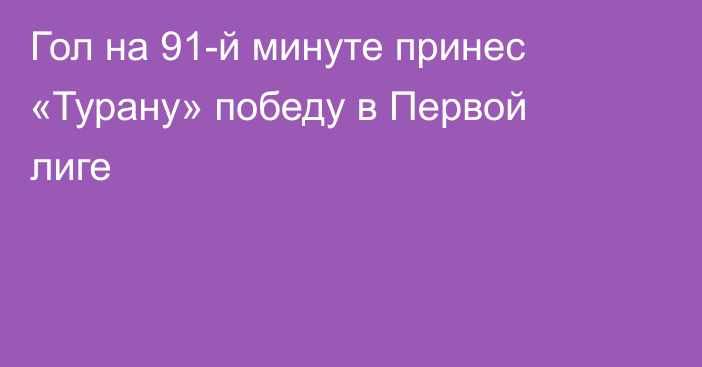 Гол на 91-й минуте принес «Турану» победу в Первой лиге