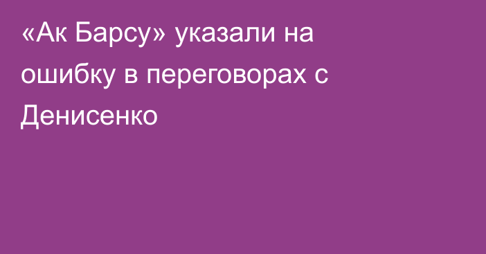 «Ак Барсу» указали на ошибку в переговорах с Денисенко
