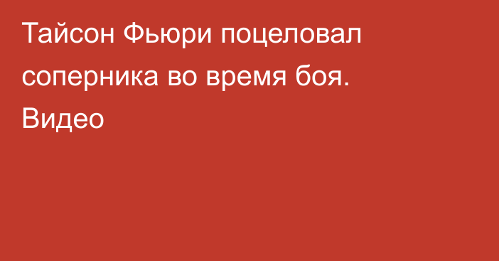 Тайсон Фьюри поцеловал соперника во время боя. Видео