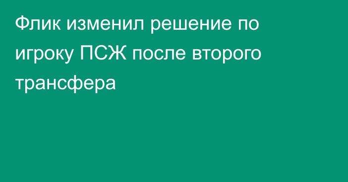 Флик изменил решение по игроку ПСЖ после второго трансфера