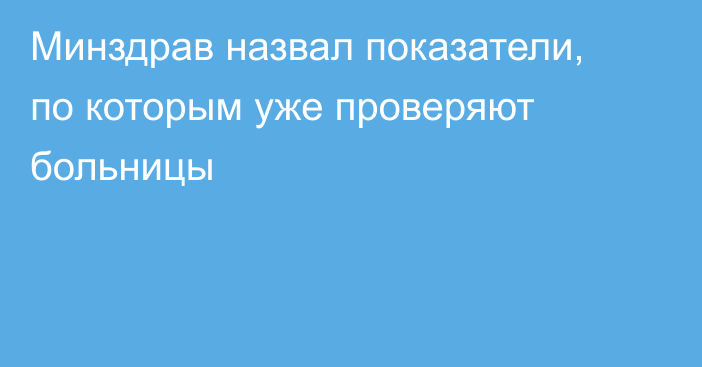 Минздрав назвал показатели, по которым уже проверяют больницы