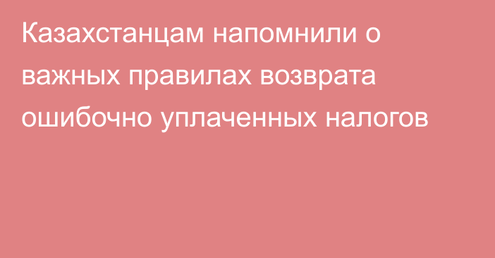 Казахстанцам напомнили о важных правилах возврата ошибочно уплаченных налогов