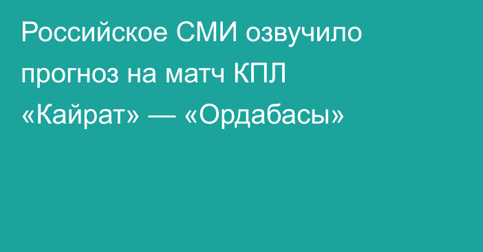Российское СМИ озвучило прогноз на матч КПЛ «Кайрат» — «Ордабасы»