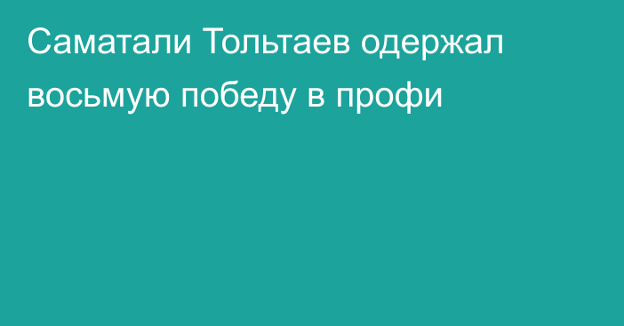 Саматали Тольтаев одержал восьмую победу в профи