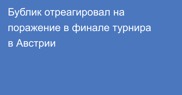 Бублик отреагировал на поражение в финале турнира в Австрии