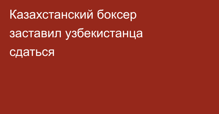 Казахстанский боксер заставил узбекистанца сдаться