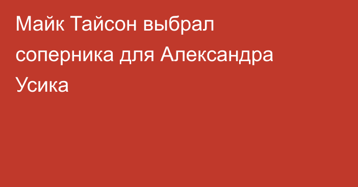 Майк Тайсон выбрал соперника для Александра Усика
