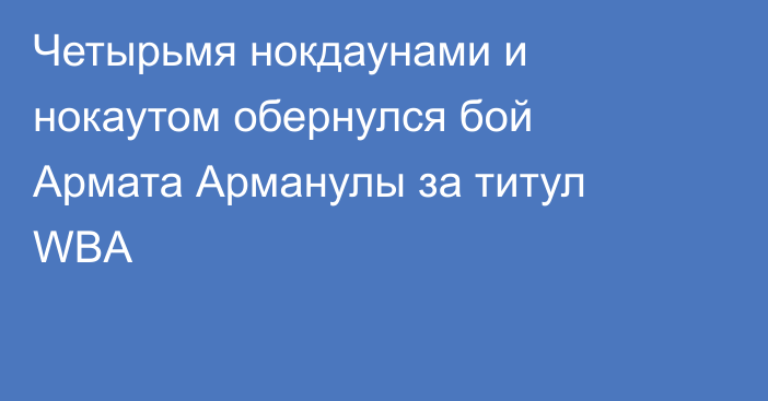 Четырьмя нокдаунами и нокаутом обернулся бой Армата Арманулы за титул WBA