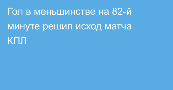 Гол в меньшинстве на 82-й минуте решил исход матча КПЛ