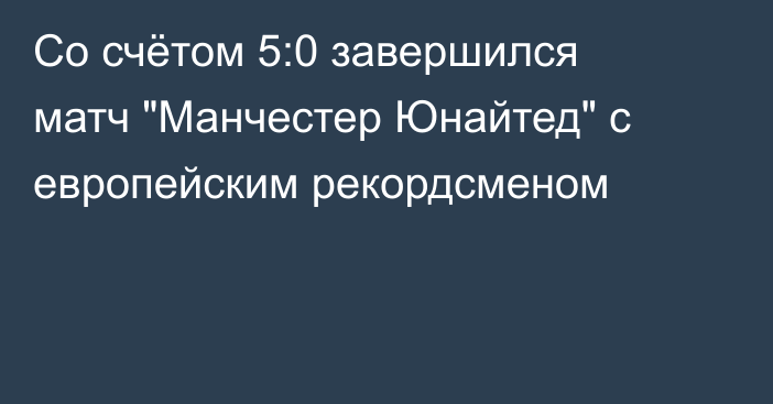 Со счётом 5:0 завершился матч 