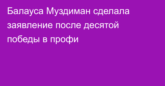 Балауса Муздиман сделала заявление после десятой победы в профи