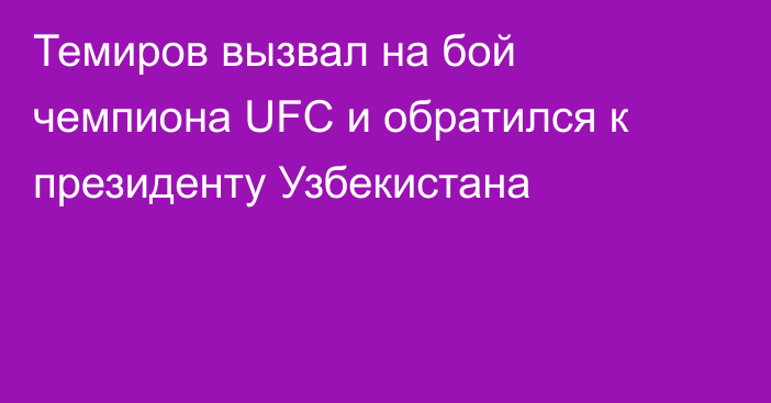 Темиров вызвал на бой чемпиона UFC и обратился к президенту Узбекистана