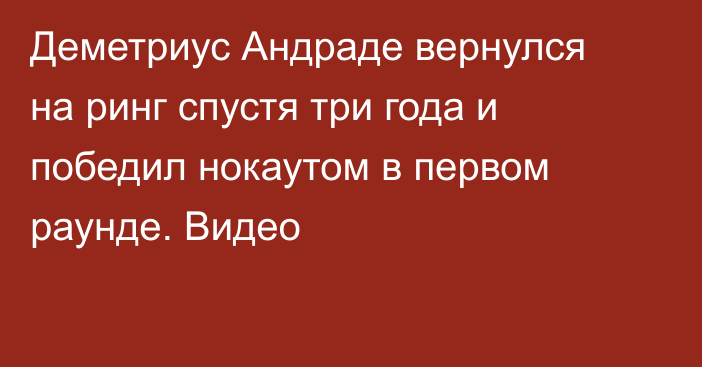 Деметриус Андраде вернулся на ринг спустя три года и победил нокаутом в первом раунде. Видео