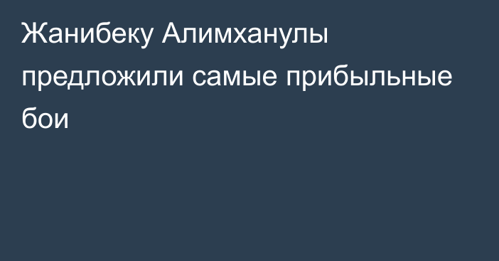 Жанибеку Алимханулы предложили самые прибыльные бои