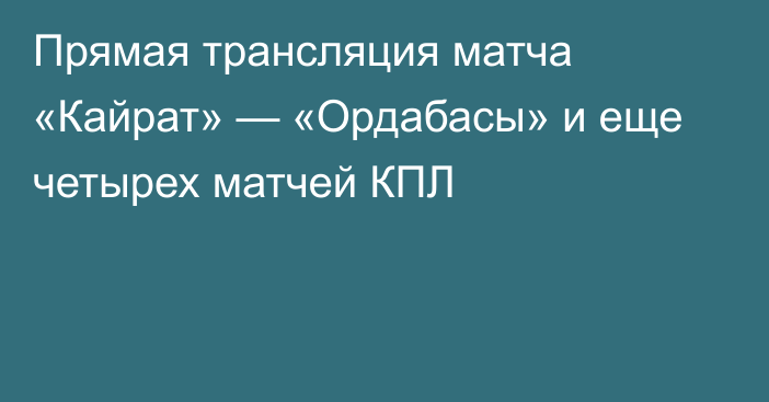 Прямая трансляция матча «Кайрат» — «Ордабасы» и еще четырех матчей КПЛ