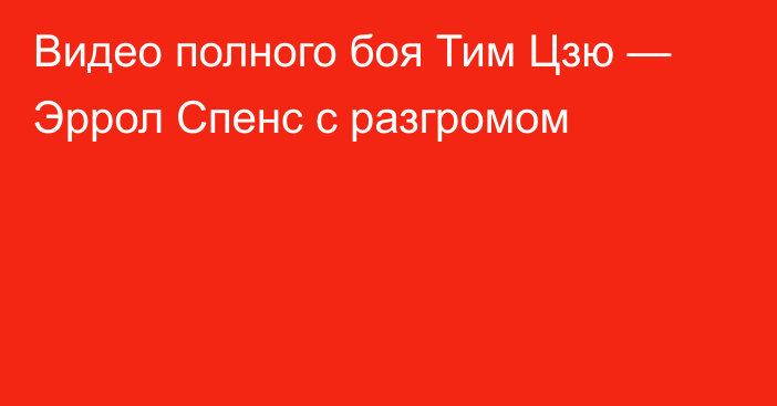 Видео полного боя Тим Цзю — Эррол Спенс с разгромом