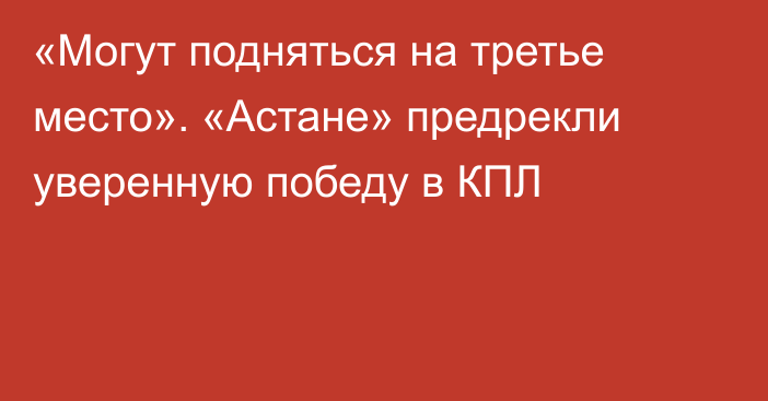 «Могут подняться на третье место». «Астане» предрекли уверенную победу в КПЛ