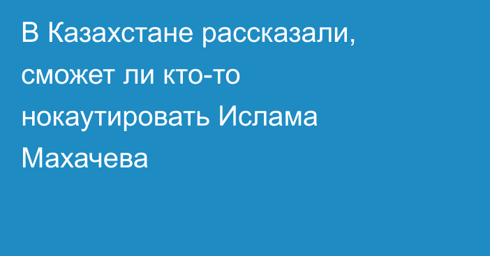 В Казахстане рассказали, сможет ли кто-то нокаутировать Ислама Махачева