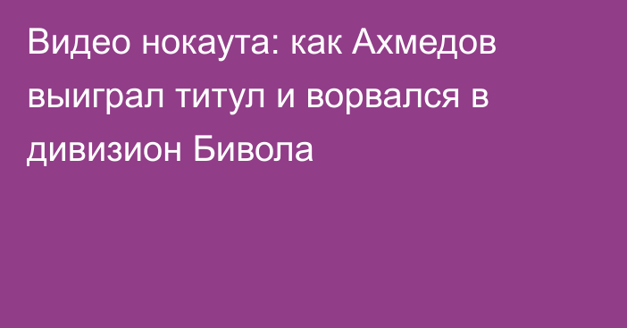 Видео нокаута: как Ахмедов выиграл титул и ворвался в дивизион Бивола