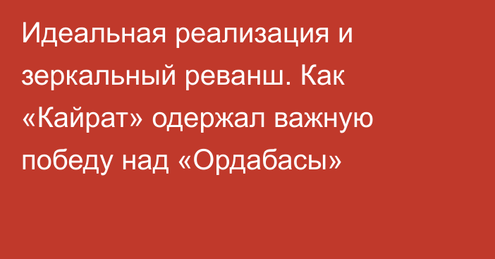 Идеальная реализация и зеркальный реванш. Как «Кайрат» одержал важную победу над «Ордабасы»