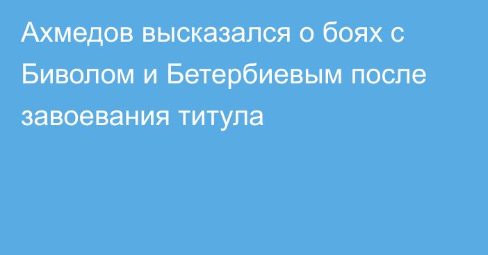 Ахмедов высказался о боях с Биволом и Бетербиевым после завоевания титула