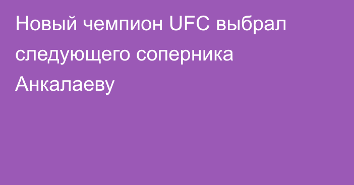 Новый чемпион UFC выбрал следующего соперника Анкалаеву