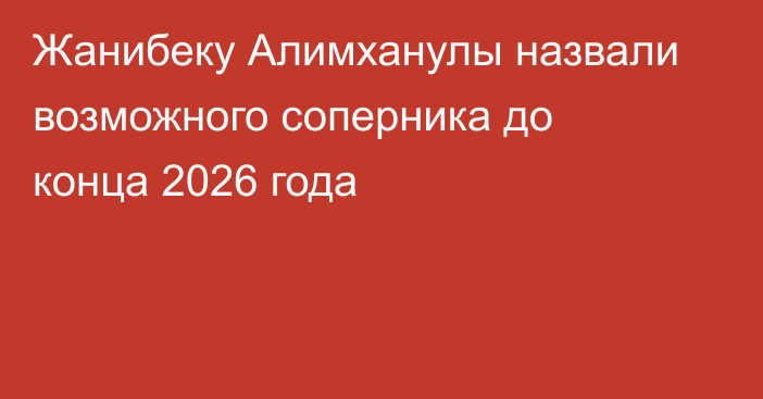 Жанибеку Алимханулы назвали возможного соперника до конца 2026 года