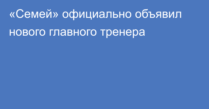 «Семей» официально объявил нового главного тренера