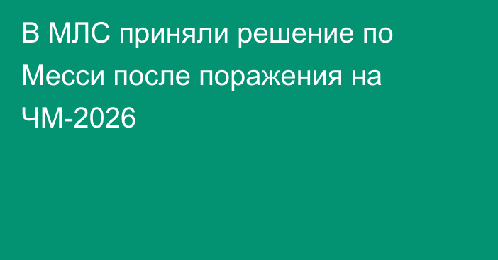 В МЛС приняли решение по Месси после поражения на ЧМ-2026