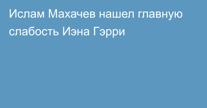 Ислам Махачев нашел главную слабость Иэна Гэрри
