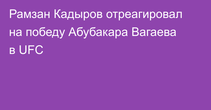 Рамзан Кадыров отреагировал на победу Абубакара Вагаева в UFC