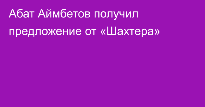 Абат Аймбетов получил предложение от «Шахтера»