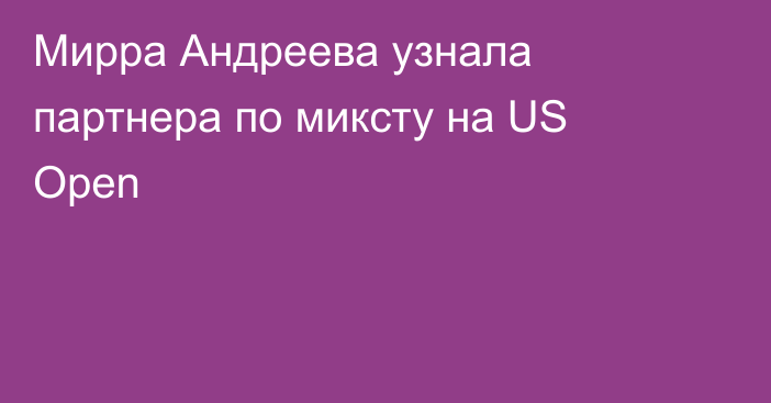 Мирра Андреева узнала партнера по миксту на US Open