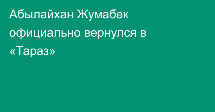 Абылайхан Жумабек официально вернулся в «Тараз»