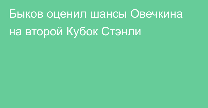 Быков оценил шансы Овечкина на второй Кубок Стэнли
