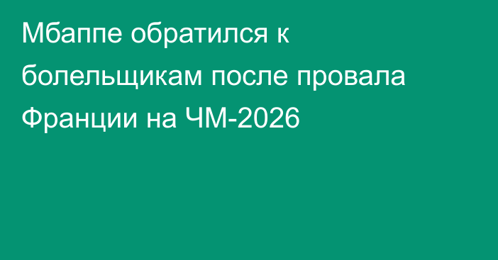 Мбаппе обратился к болельщикам после провала Франции на ЧМ-2026