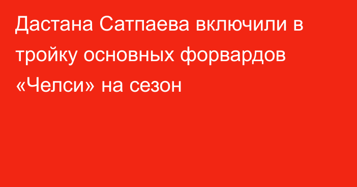 Дастана Сатпаева включили в тройку основных форвардов «Челси» на сезон