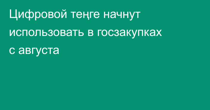 Цифровой теңге начнут использовать в госзакупках с августа