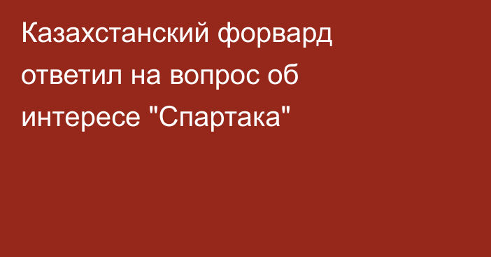 Казахстанский форвард ответил на вопрос об интересе 