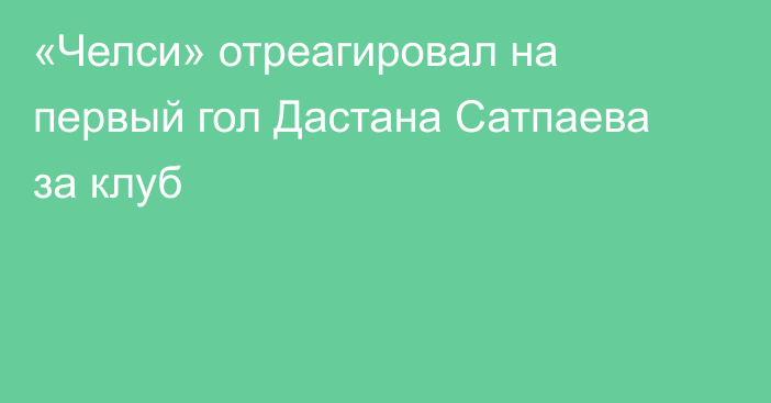 «Челси» отреагировал на первый гол Дастана Сатпаева за клуб