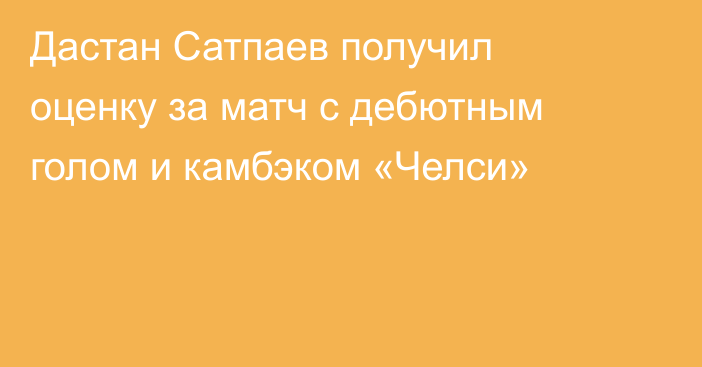 Дастан Сатпаев получил оценку за матч с дебютным голом и камбэком «Челси»