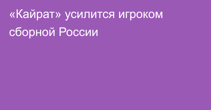 «Кайрат» усилится игроком сборной России