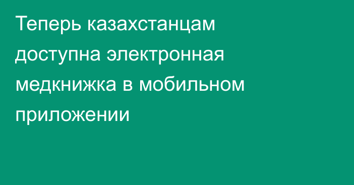 Теперь казахстанцам доступна электронная медкнижка в мобильном приложении
