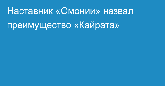 Наставник «Омонии» назвал преимущество «Кайрата»