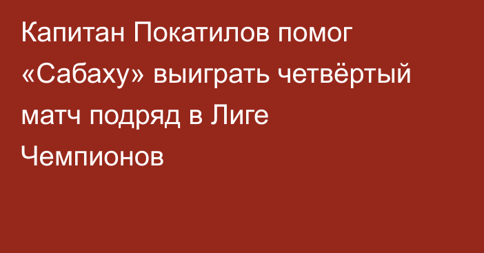 Капитан Покатилов помог «Сабаху» выиграть четвёртый матч подряд в Лиге Чемпионов