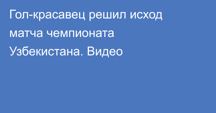 Гол-красавец решил исход матча чемпионата Узбекистана. Видео