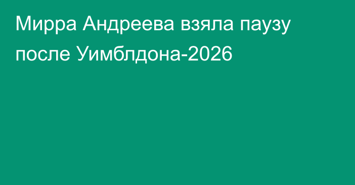 Мирра Андреева взяла паузу после Уимблдона-2026