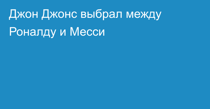 Джон Джонс выбрал между Роналду и Месси